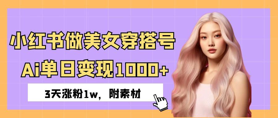 小红书做美女穿搭号，ai单日变现1000+，3天涨粉1w。创鑫阁-网创项目资源站-副业项目-创业项目-搞钱项目创鑫阁