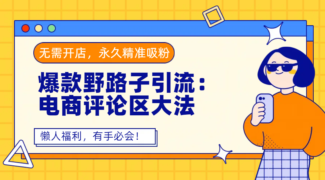 爆款野路子引流：电商评论区大法，无需开店，永久精准吸粉，懒人福利，有手必会！创鑫阁-网创项目资源站-副业项目-创业项目-搞钱项目创鑫阁