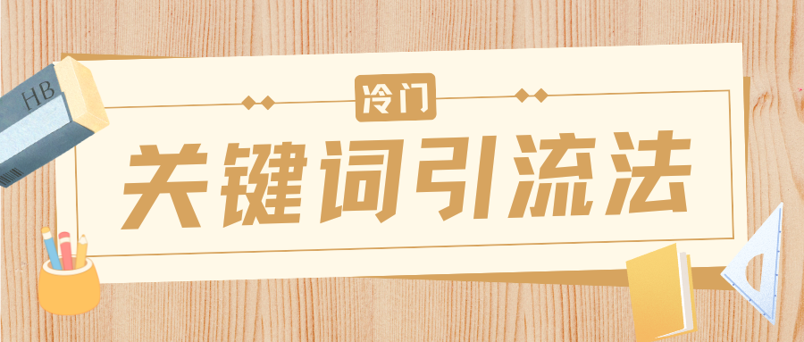 冷门关键词引流法，日引流50创业粉，附保姆级实操教程创鑫阁-网创项目资源站-副业项目-创业项目-搞钱项目创鑫阁