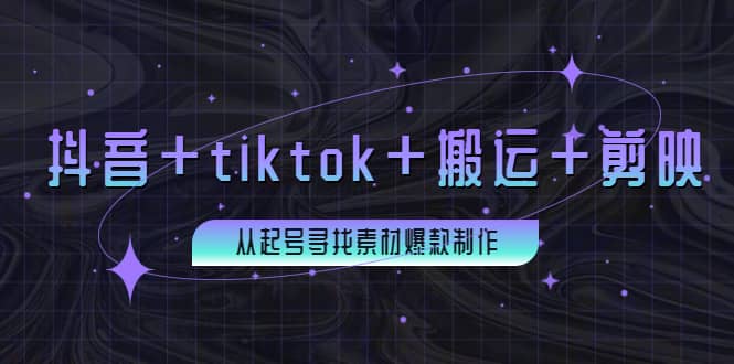 百万粉丝博主·抖音+tiktok+搬运+剪映，从起号寻找素材爆款制作创鑫阁-网创项目资源站-副业项目-创业项目-搞钱项目创鑫阁