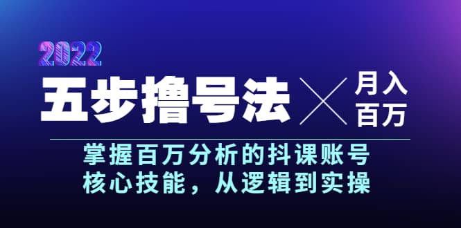 五步撸号法，掌握百万分析的抖课账号核心技能，从逻辑到实操，月入百万级创鑫阁-网创项目资源站-副业项目-创业项目-搞钱项目创鑫阁