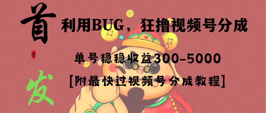 全网独家首发，视频号BUG，超短期项目，单号每日净收益300-5000！创鑫阁-网创项目资源站-副业项目-创业项目-搞钱项目创鑫阁