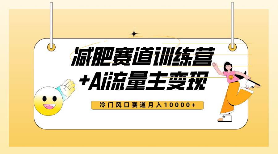 全新减肥赛道AI流量主+训练营变现玩法教程，小白轻松上手，月入10000+创鑫阁-网创项目资源站-副业项目-创业项目-搞钱项目创鑫阁