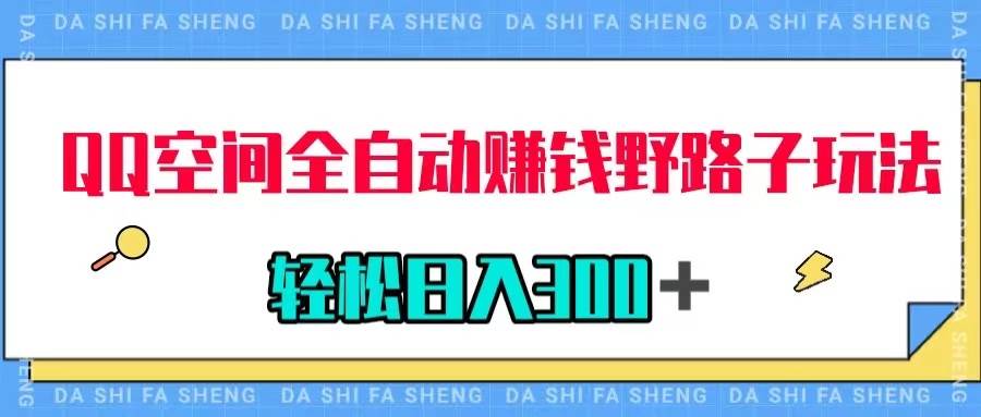 QQ空间全自动赚钱野路子玩法，利用美女图收款，轻松日入300＋创鑫阁-网创项目资源站-副业项目-创业项目-搞钱项目创鑫阁