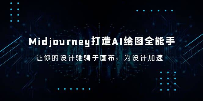 Midjourney/打造AI-绘图全能手，让你的设计驰骋于画布，为设计加速创鑫阁-网创项目资源站-副业项目-创业项目-搞钱项目创鑫阁