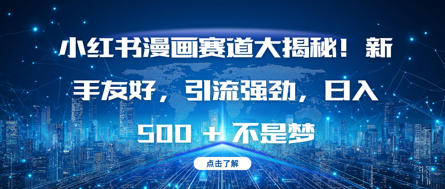 小红书漫画赛道大揭秘！新手友好，引流强劲，日入 500 + 不是梦创鑫阁-网创项目资源站-副业项目-创业项目-搞钱项目创鑫阁