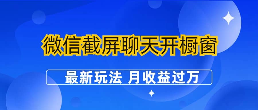 微信截屏聊天开橱窗卖女性用品：最新玩法 月收益过万创鑫阁-网创项目资源站-副业项目-创业项目-搞钱项目创鑫阁