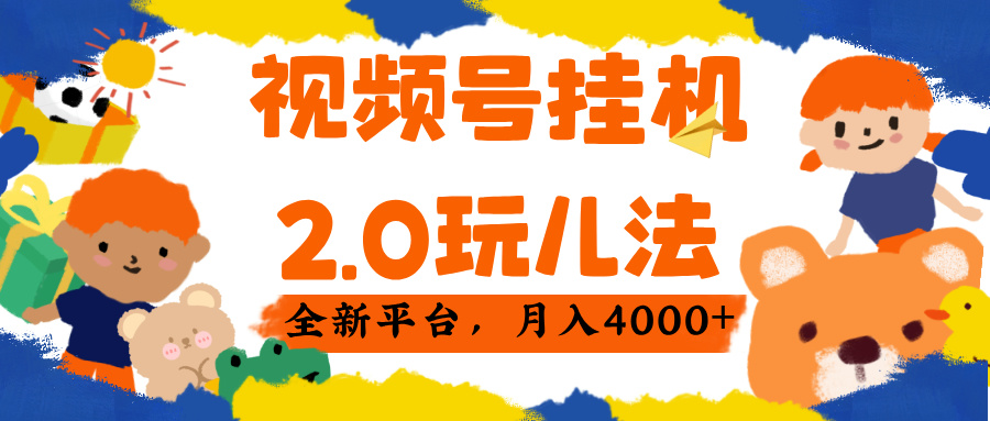 视频 号挂机 2.0 玩儿法， 全新平 台， 月入 4000+创鑫阁-网创项目资源站-副业项目-创业项目-搞钱项目创鑫阁