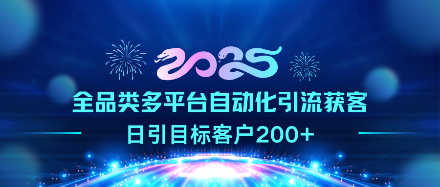 2025全品类多平台自动化引流获客，日引目标客户200+创鑫阁-网创项目资源站-副业项目-创业项目-搞钱项目创鑫阁