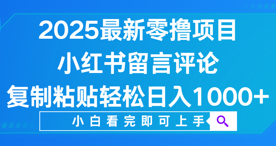 小红书留言评论，2025最新零撸项目，复制粘贴即可赚钱，轻松日入1000+创鑫阁-网创项目资源站-副业项目-创业项目-搞钱项目创鑫阁