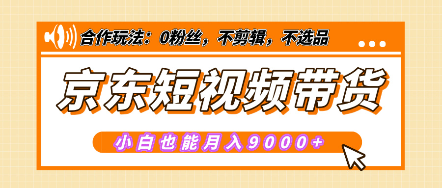 【揭秘】京东短视频带货，小白也能月入9000+（附详细教程）创鑫阁-网创项目资源站-副业项目-创业项目-搞钱项目创鑫阁