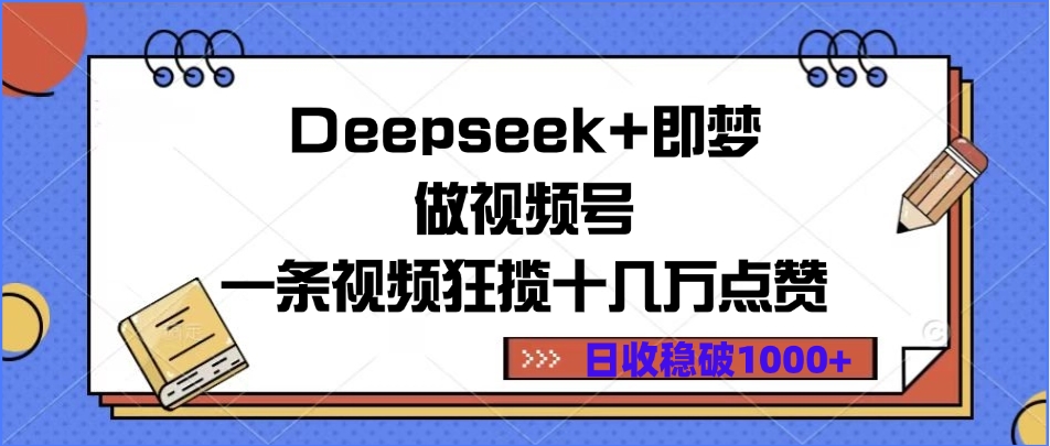 Deepseek+即梦做视频号，一条视频狂揽十几万点赞，日收稳破1000+创鑫阁-网创项目资源站-副业项目-创业项目-搞钱项目创鑫阁