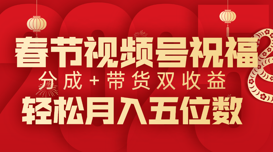 春节视频号祝福项目，分成+带货，双收益，轻松月入五位数创鑫阁-网创项目资源站-副业项目-创业项目-搞钱项目创鑫阁