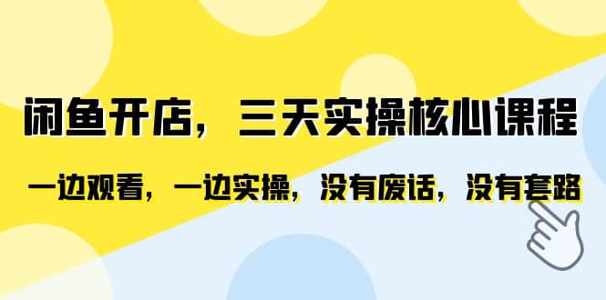 闲鱼开店，三天实操核心课程，一边观看，一边实操，没有废话，没有套路创鑫阁-网创项目资源站-副业项目-创业项目-搞钱项目创鑫阁