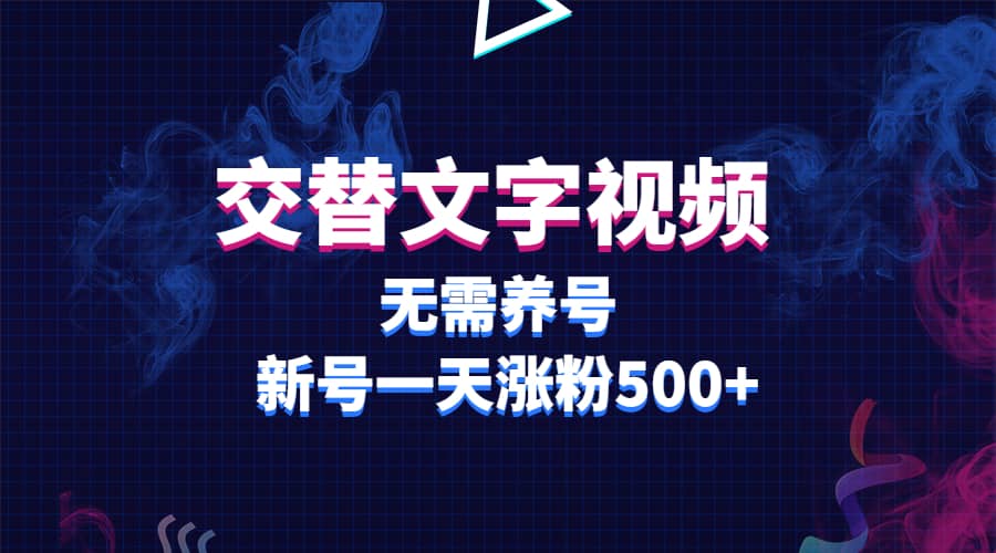 交替文字视频，无需养号，新号一天涨粉500+创鑫阁-网创项目资源站-副业项目-创业项目-搞钱项目创鑫阁