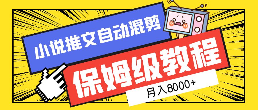 小说推文混剪保姆级教程，一个月8000+创鑫阁-网创项目资源站-副业项目-创业项目-搞钱项目创鑫阁