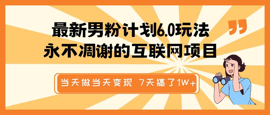 最新男粉计划6.0玩法，永不凋谢的互联网项目 当天做当天变现，视频包原创，7天搞了1W+创鑫阁-网创项目资源站-副业项目-创业项目-搞钱项目创鑫阁