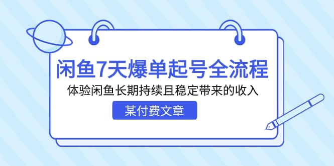 某付费文章：闲鱼7天爆单起号全流程，体验闲鱼长期持续且稳定带来的收入创鑫阁-网创项目资源站-副业项目-创业项目-搞钱项目创鑫阁