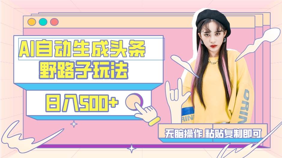 AI自动生成头条，三天必起号，三分钟轻松发布内容，复制粘贴，保姆级教…创鑫阁-网创项目资源站-副业项目-创业项目-搞钱项目创鑫阁