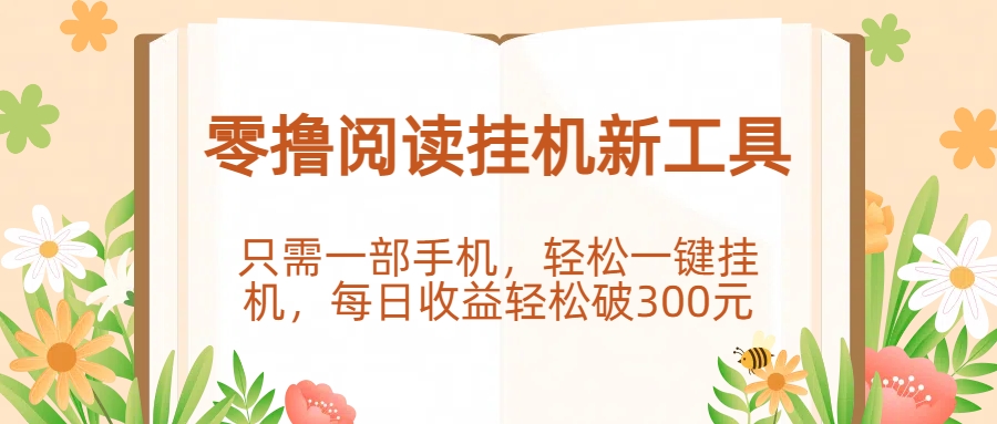零撸阅读挂机新工具，只需一部手机，轻松一键挂机，每日收益轻松破300元。创鑫阁-网创项目资源站-副业项目-创业项目-搞钱项目创鑫阁