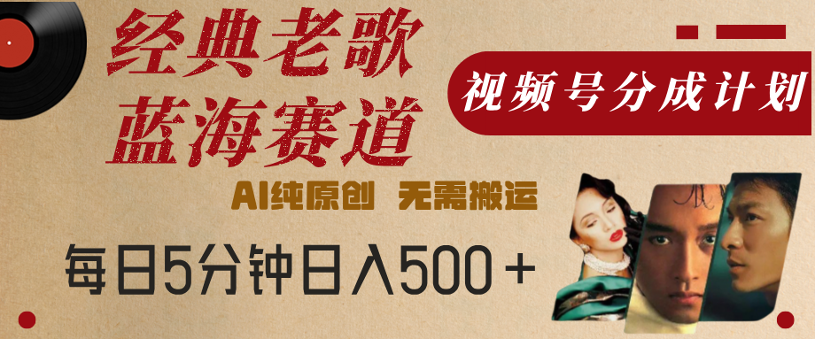 最新经典老歌赛道,视频号分成计划,收益拿到手软,AI纯原创,无需搬运,每天5分钟,单号日入500+创鑫阁-网创项目资源站-副业项目-创业项目-搞钱项目创鑫阁