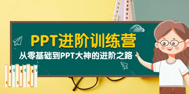 PPT进阶训练营（第二期）：从零基础到PPT大神的进阶之路（40节课）创鑫阁-网创项目资源站-副业项目-创业项目-搞钱项目创鑫阁