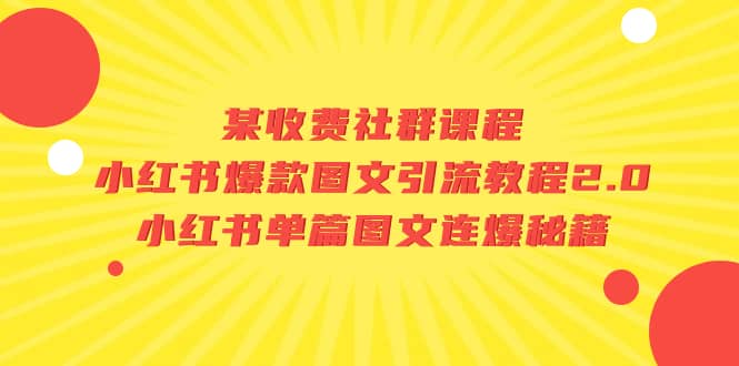 某收费社群课程：小红书爆款图文引流教程2.0+小红书单篇图文连爆秘籍创鑫阁-网创项目资源站-副业项目-创业项目-搞钱项目创鑫阁