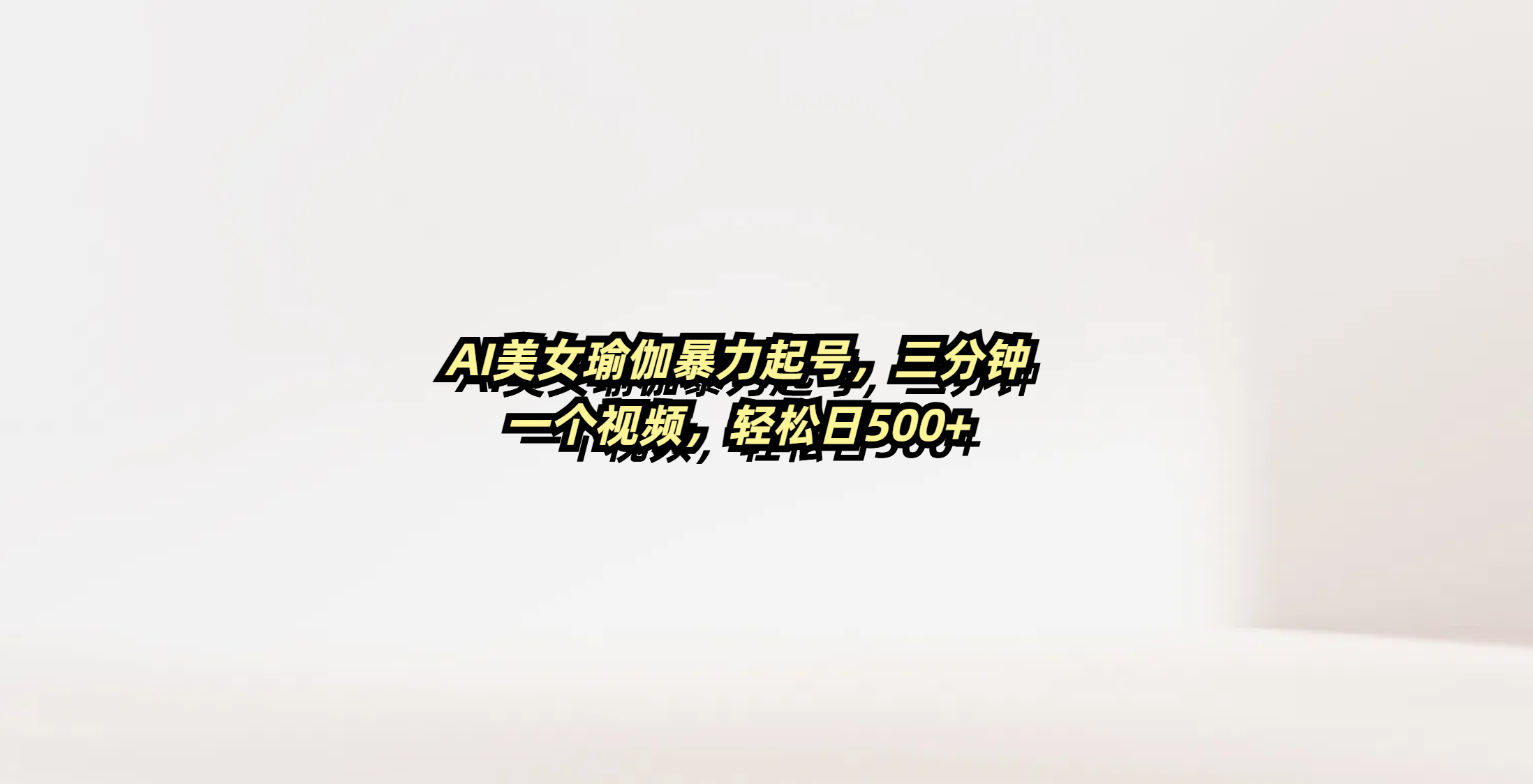 AI美女瑜伽暴力起号，三分钟一个视频，轻松日500+创鑫阁-网创项目资源站-副业项目-创业项目-搞钱项目创鑫阁