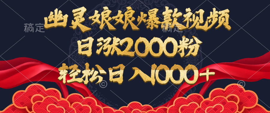 幽灵娘娘爆款视频，日涨2000粉，轻松日入1000+创鑫阁-网创项目资源站-副业项目-创业项目-搞钱项目创鑫阁