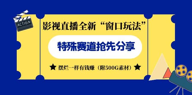 影视直播全新“窗口玩法”特殊赛道抢先分享！摆烂一样有钱赚（附500G素材）创鑫阁-网创项目资源站-副业项目-创业项目-搞钱项目创鑫阁