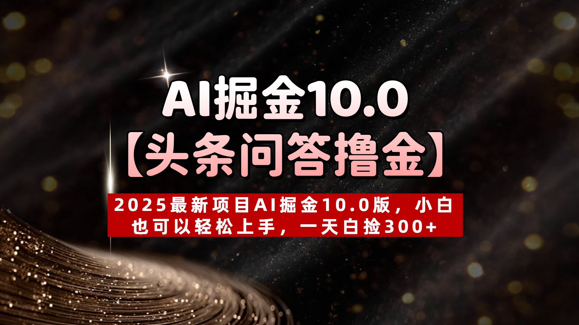 AI掘金10.0【头条问答撸金】2025最新项目AI掘金10.0版，小白也可以轻松上手，一天白捡300+创鑫阁-网创项目资源站-副业项目-创业项目-搞钱项目创鑫阁