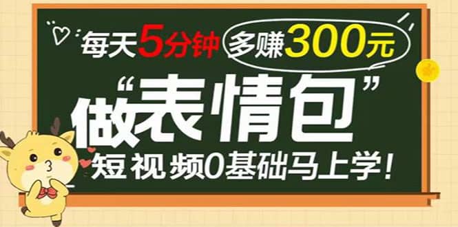 表情包短视频变现项目，短视频0基础马上学，每天5分钟多赚300元创鑫阁-网创项目资源站-副业项目-创业项目-搞钱项目创鑫阁