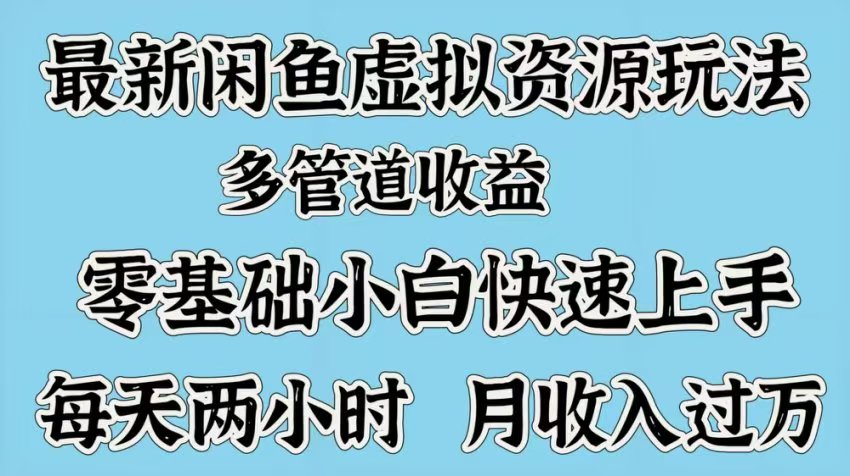最新咸鱼虚拟资源玩法，多管道收益，零基础小白快速上手，每天两小时月收入过万创鑫阁-网创项目资源站-副业项目-创业项目-搞钱项目创鑫阁