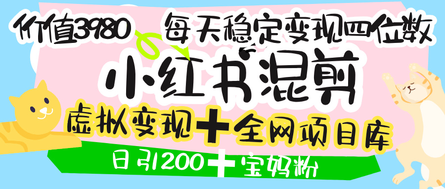 价值3980的小红书混剪， 虚拟变现 ＋全网项目库 ， 日引200+宝妈创业粉，每天稳定四位数变现创鑫阁-网创项目资源站-副业项目-创业项目-搞钱项目创鑫阁