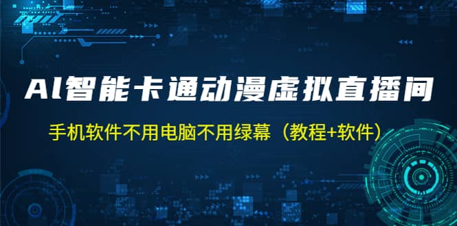 AI智能卡通动漫虚拟人直播操作教程 手机软件不用电脑不用绿幕（教程+软件）创鑫阁-网创项目资源站-副业项目-创业项目-搞钱项目创鑫阁