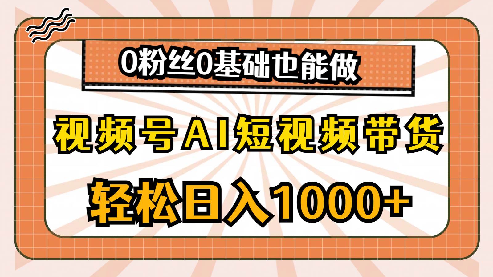视频号AI短视频带货，轻松日入1000+，0粉丝0基础也能做创鑫阁-网创项目资源站-副业项目-创业项目-搞钱项目创鑫阁