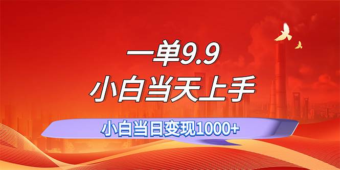 一单9.9，一天轻松上百单，不挑人，小白当天上手，一分钟一条作品创鑫阁-网创项目资源站-副业项目-创业项目-搞钱项目创鑫阁