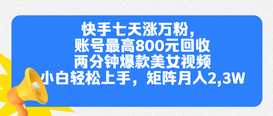 快手七天涨万粉，但账号最高800元回收。两分钟一个爆款美女视频，小白秒上手创鑫阁-网创项目资源站-副业项目-创业项目-搞钱项目创鑫阁