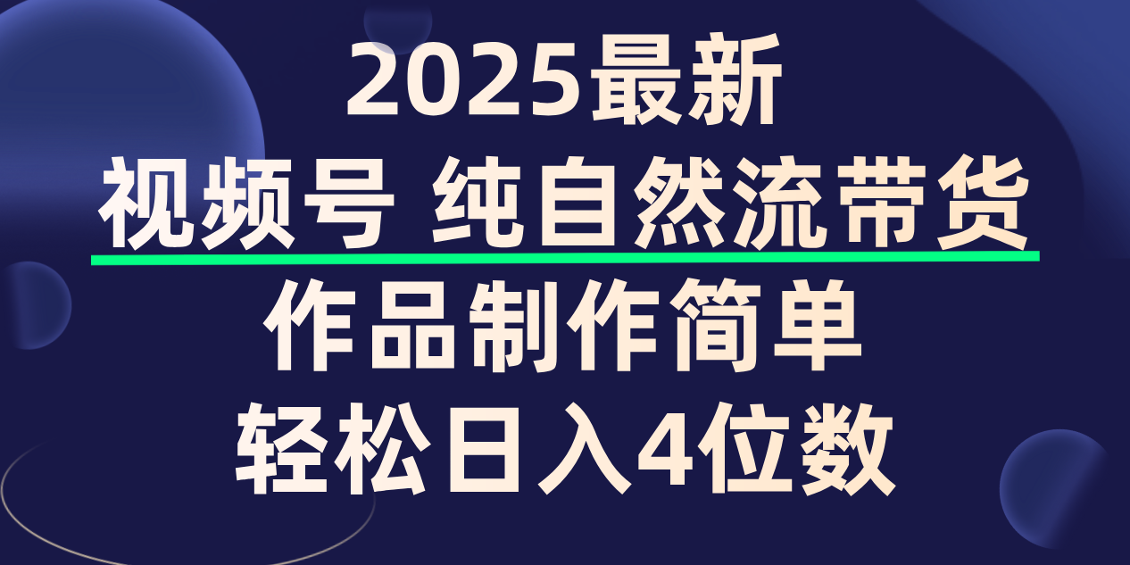 视频号纯自然流带货，作品制作简单，轻松日入4位数，保姆级教程创鑫阁-网创项目资源站-副业项目-创业项目-搞钱项目创鑫阁