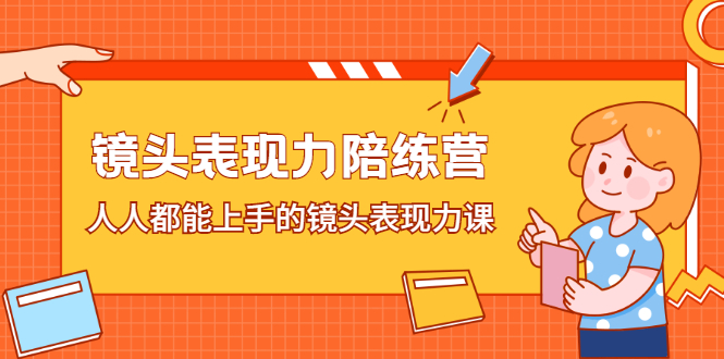 镜头表现力陪练营，人人都能上手的镜头表现力课创鑫阁-网创项目资源站-副业项目-创业项目-搞钱项目创鑫阁
