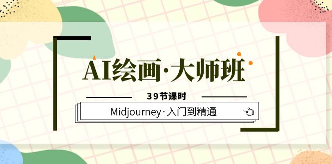 AI绘画·大师班，Midjourney·入门到精通（39节课时）创鑫阁-网创项目资源站-副业项目-创业项目-搞钱项目创鑫阁