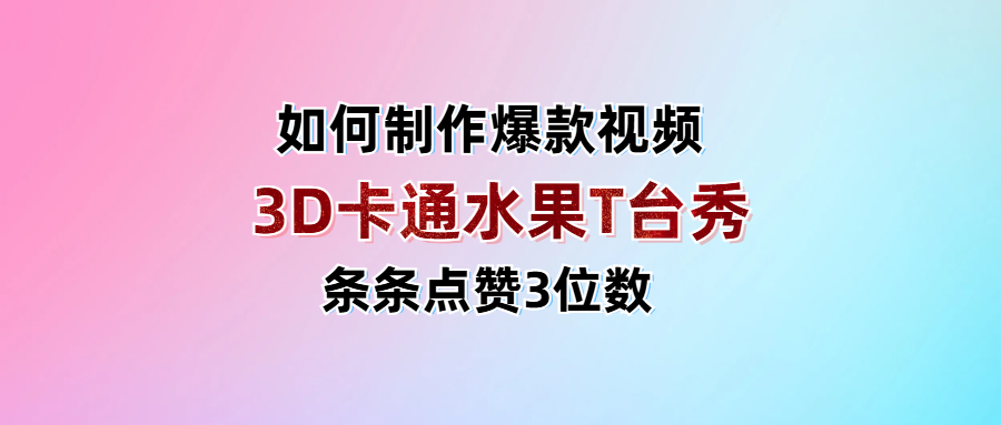 3D卡通水果走秀视频，条条点赞3位数，单日变现1000+创鑫阁-网创项目资源站-副业项目-创业项目-搞钱项目创鑫阁