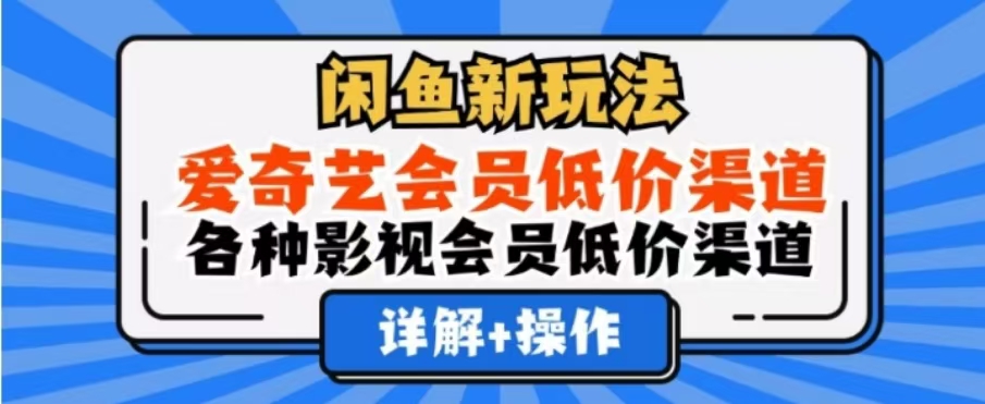 闲鱼新玩法，一天1000+，爱奇艺会员低价渠道，各种影视会员低价渠道创鑫阁-网创项目资源站-副业项目-创业项目-搞钱项目创鑫阁
