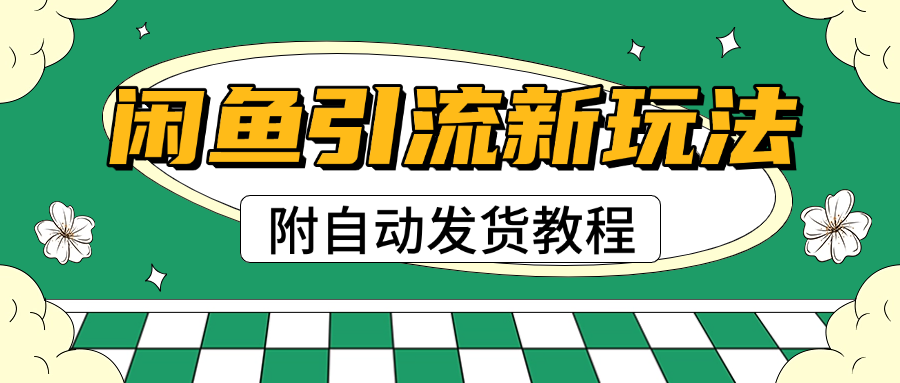 2025闲鱼引流新玩法，日引200+创业粉，每天稳定1000+收益（附自动发货教程）创鑫阁-网创项目资源站-副业项目-创业项目-搞钱项目创鑫阁
