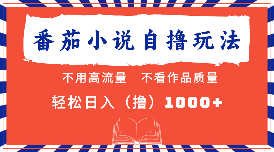 番茄小说最新自撸 不看流量 不看质量 轻松日入1000+创鑫阁-网创项目资源站-副业项目-创业项目-搞钱项目创鑫阁
