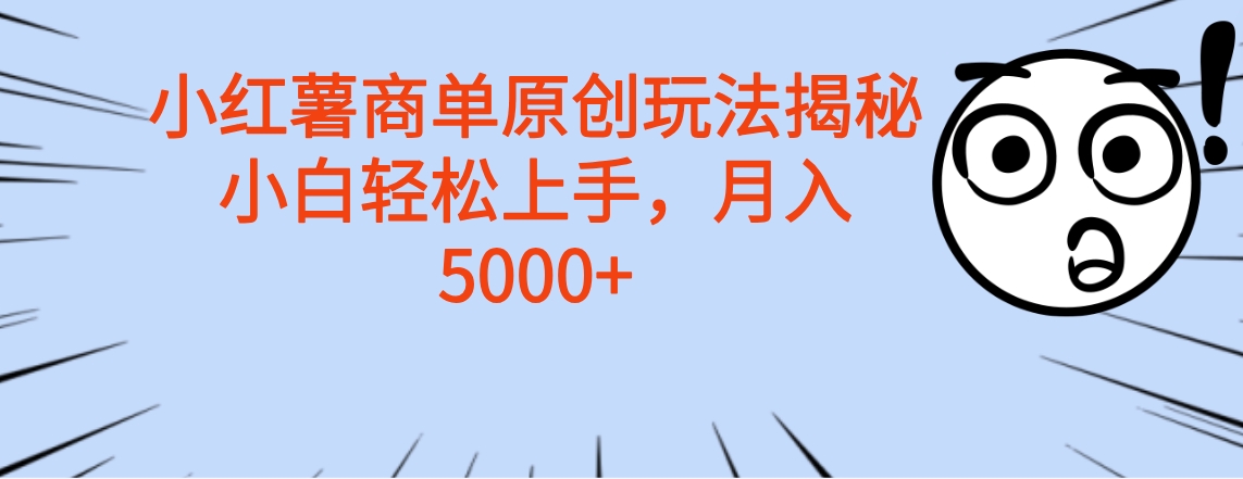 小红薯商单玩法揭秘，小白轻松上手，月入5000+创鑫阁-网创项目资源站-副业项目-创业项目-搞钱项目创鑫阁