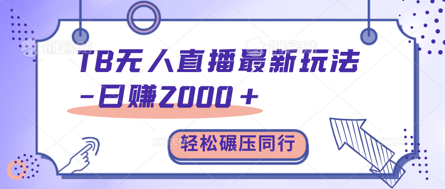 TB无人直播碾压同行最新玩法，轻松日入1000+，学到就是赚到。创鑫阁-网创项目资源站-副业项目-创业项目-搞钱项目创鑫阁