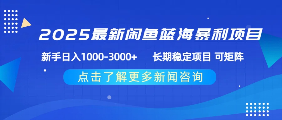 2025最新闲鱼蓝海暴利项目 ，新手日入1000-3000+ 长期稳定项目 可矩阵创鑫阁-网创项目资源站-副业项目-创业项目-搞钱项目创鑫阁