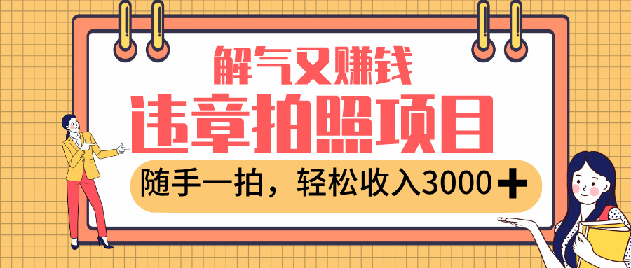 最新违章拍照赚钱，解气又赚钱的项目，随手一拍，轻松收入3000+创鑫阁-网创项目资源站-副业项目-创业项目-搞钱项目创鑫阁
