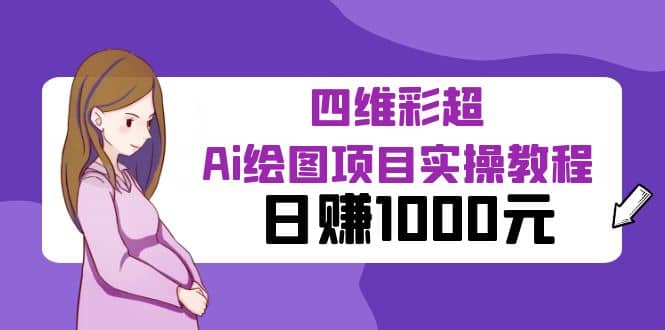 某公众号付费文章：四维彩超Ai绘图项目实操教程，日赚1000元创鑫阁-网创项目资源站-副业项目-创业项目-搞钱项目创鑫阁